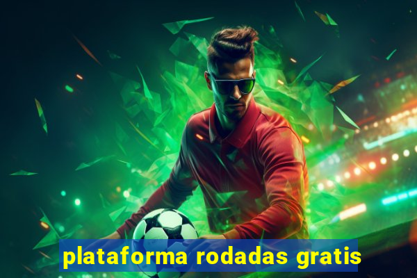 plataforma rodadas gratis